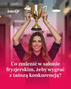 Co zmienić w salonie fryzjerskim, żeby wygrać z tańszą konkurencją?