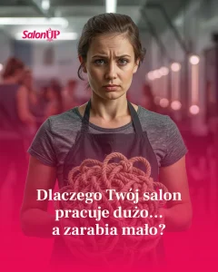 Dlaczego Twój salon pracuje dużo… a zarabia mało?